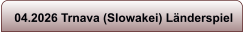 04.2026 Trnava (Slowakei) Länderspiel